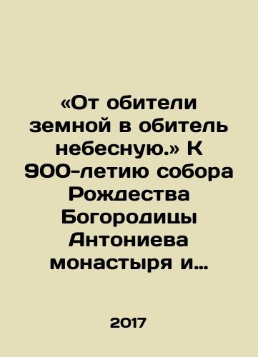 «Ot obiteli zemnoy v obitel nebesnuyu.» K 900-letiyu sobora Rozhdestva Bogoroditsy Antonieva monastyrya i 825-letiyu Spaso-Preobrazhenskogo sobora Khutynskogo monastyrya: katalog vystavki./From the monastery of the earth to the monastery of heaven. □ To the 900th Anniversary of the Nativity of the Mother of God of Antoniev Monastery and the 825th Anniversary of the Transfiguration Cathedral of Khutyn Monastery: exhibition catalogue. In Russian - landofmagazines.com