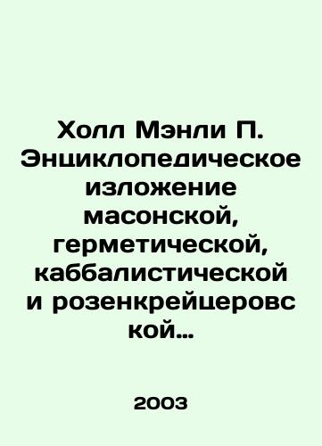 Kholl Menli P. Entsiklopedicheskoe izlozhenie masonskoy, germeticheskoy, kabbalisticheskoy i rozenkreytserovskoy simvolicheskoy filosofii./Hall Manley P. An encyclopedic statement of Masonic, hermetic, Kabbalistic, and Rosencrucerian symbolic philosophy. In Russian - landofmagazines.com