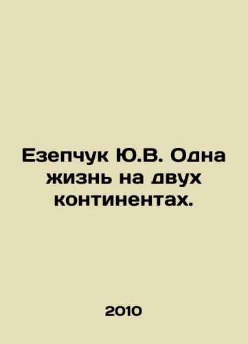 Ezepchuk Yu.V. Odna zhizn na dvukh kontinentakh./Y.V. Yezepchuk One life on two continents. In Russian - landofmagazines.com