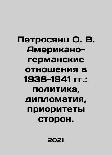 Petrosyants O. V. Amerikano-germanskie otnosheniya v 1938-1941 gg.: politika, diplomatiya, prioritety storon./Petrosyan O. V. US-German Relations in 1938-1941: Politics, Diplomacy, Priorities of the Parties. In Russian - landofmagazines.com