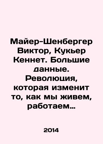 Mayer-Shenberger Viktor, Kuker Kennet. Bolshie dannye. Revolyutsiya, kotoraya izmenit to, kak my zhivem, rabotaem i myslim/Mayer-Schoenberger Victor, Cookier Kenneth. Big Data: A Revolution that Will Change the Way We Live, Work, and Think In Russian - landofmagazines.com