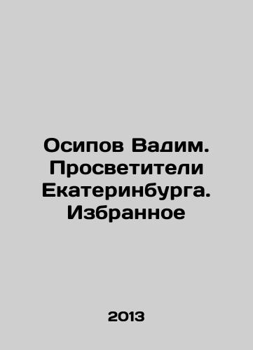 Osipov Vadim. Prosvetiteli Ekaterinburga. Izbrannoe/Osipov Vadim. Educators of Yekaterinburg In Russian - landofmagazines.com