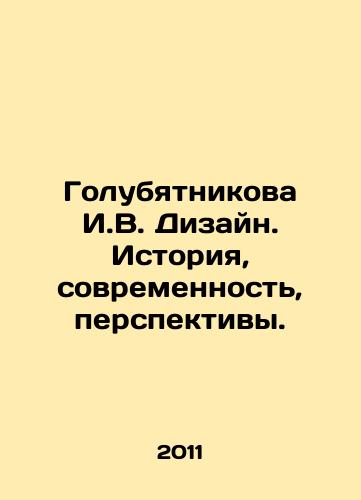Golubyatnikova I.V. Dizayn. Istoriya, sovremennost, perspektivy./Golubyatnikova I.V. Design. History, modernity, perspectives. In Russian - landofmagazines.com