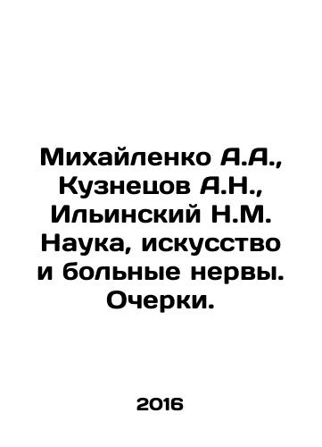 Mikhaylenko A.A.,  Kuznetsov A.N.,  Ilinskiy N.M. Nauka, iskusstvo i bolnye nervy. Ocherki./Mikhailenko A.A.,  Kuznetsov A.N.,  Ilyinsky N.M. Science, art and sick nerves. Essays. In Russian - landofmagazines.com