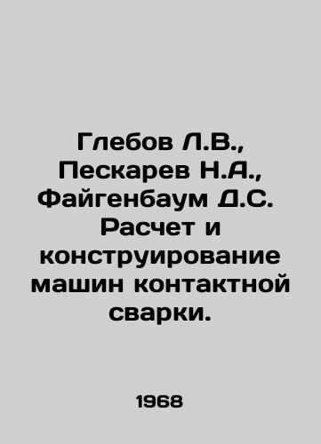 Glebov L.V.,  Peskarev N.A.,  Faygenbaum D.S.  Raschet i konstruirovanie mashin kontaktnoy svarki./Glebov L.V.,  Peskarev N.A.,  Faigenbaum D.S. Calculation and design of contact welding machines. In Russian - landofmagazines.com