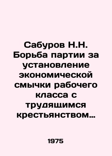 Saburov N.N. Borba partii za ustanovlenie ekonomicheskoy smychki rabochego klassa s trudyashchimsya krestyanstvom (1921-1925gg)./N.N. Saburov: The Partys struggle to establish an economic bond between the working class and the toiling peasantry (1921-1925). In Russian - landofmagazines.com