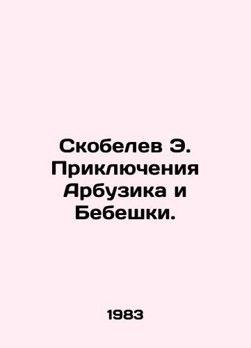 Skobelev E. Priklyucheniya Arbuzika i Bebeshki./Skobelev E. The Adventures of Watermelon and Bebeshka. In Russian - landofmagazines.com