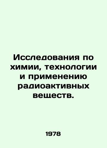 Issledovaniya po khimii, tekhnologii i primeneniyu radioaktivnykh veshchestv./Research on Chemistry, Technology and Applications of Radioactive Substances. In Russian - landofmagazines.com