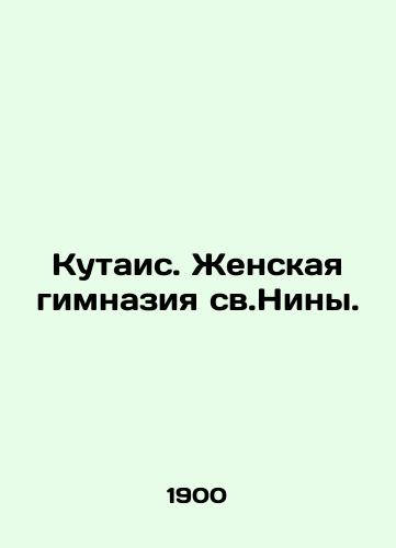 Kutais. Zhenskaya gimnaziya sv.Niny./Kutais. St. Ninas Girls Gymnasium. In Russian - landofmagazines.com