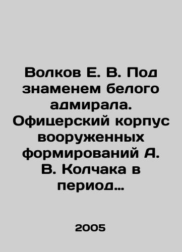 Volkov E. V. Pod znamenem belogo admirala. Ofitserskiy korpus vooruzhennykh formirovaniy A. V. Kolchaka v period grazhdanskoy voyny. Monografiya./Volkov E. V. Under the banner of a white admiral. An officer corps of armed formations of A. V. Kolchak during the Civil War. Monograph. In Russian - landofmagazines.com