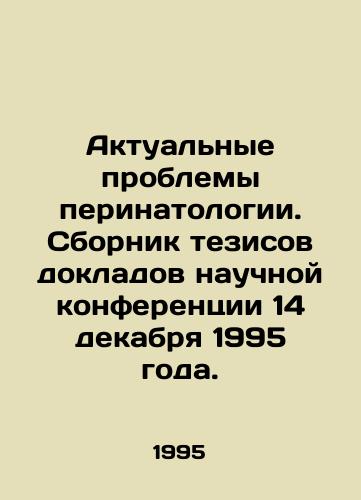 Aktualnye problemy perinatologii. Sbornik tezisov dokladov nauchnoy konferentsii 14 dekabrya 1995 goda./Actual problems of perinatology. A collection of abstracts from the scientific conference of 14 December 1995. In Russian - landofmagazines.com