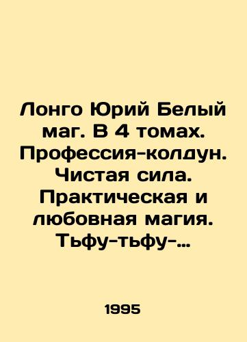 Longo Yuriy Belyy mag. V 4 tomakh. Professiya-koldun. Chistaya sila. Prakticheskaya i lyubovnaya magiya. Tfu-tfu-tfu, chtob ne sglazit Prakticheskaya magiya. Tretiy glaz./Longo Yuri the White Magician. In 4 volumes. A sorcerers profession. Pure power. Practical and love magic. Tifu-fu-fu-fu-fu Practical magic. Third eye. In Russian - landofmagazines.com