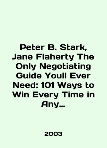 Peter B. Stark, Jane Flaherty The Only Negotiating Guide Youll Ever Need: 101 Ways to Win Every Time in Any Situation./Peter B. Stark, Jane Flaherty The Only Negotiating Guide Youll Ever Need: 101 Ways to Win Every Time in Any Situation. In English - landofmagazines.com