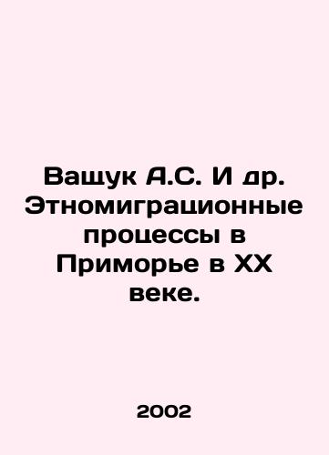 Vashchuk A.S. I dr. Etnomigratsionnye protsessy v Primore v KhKh veke./Vashchuk A.S. et al. Ethno-migration processes in Primorye in the 20th century. In Russian - landofmagazines.com