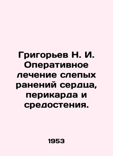 Grigorev N. I. Operativnoe lechenie slepykh raneniy serdtsa, perikarda i sredosteniya./Grigoryev N. I. Surgical treatment of blind wounds of the heart, pericardium and mediastasis. In Russian - landofmagazines.com