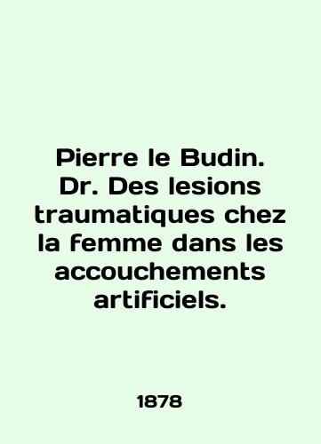 Pierre le Budin. Dr. Des lesions traumatiques chez la femme dans les accouchements artificiels./Pierre le Budin. Dr. Des lesions traumatiques chez la femme dans les accouchements artificials. In French - landofmagazines.com
