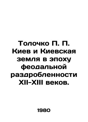 Tolochko P. P. Kiev i Kievskaya zemlya v epokhu feodalnoy razdroblennosti XII-XIII vekov./P.P. Tolochko Kyiv and Kyiv land in the epoch of feudal fragmentation of the twelfth-thirteenth centuries. In Russian - landofmagazines.com