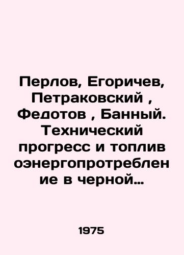 Perlov, Egorichev, Petrakovskiy, Fedotov, Bannyy. Tekhnicheskiy progress i toplivoenergoprotreblenie v chernoy metallurgii./Perlov, Egorichev, Petrakovsky, Fedotov, Bannyi. Technological progress and fuel and energy consumption in the ferrous metallurgy. In Russian - landofmagazines.com