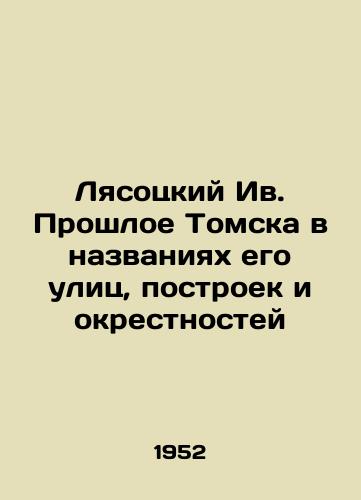 Lyasotskiy Iv. Proshloe Tomska v nazvaniyakh ego ulits, postroek i okrestnostey/Lyasotsky Iv. Tomsks past in the names of its streets, buildings and environs In Russian - landofmagazines.com