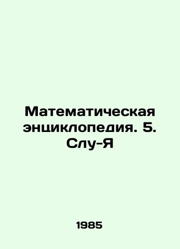 Matematicheskaya entsiklopediya. 5. Slu-Ya/Mathematical Encyclopedia. 5. Slu-Ya In Russian - landofmagazines.com