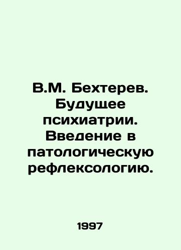 V.M. Bekhterev. Budushchee psikhiatrii. Vvedenie v patologicheskuyu refleksologiyu./V.M. Bekhterev. The Future of Psychiatry. An Introduction to Pathological Reflexology. In Russian - landofmagazines.com