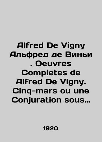 Alfred De Vigny Alfred de Vini. Oeuvres Completes de Alfred De Vigny. Cinq-mars ou une Conjuration sous Louis XIII. Sen-Map, ili Zagovor vo vremena Lyudovika XIII./Alfred De Vigny Alfred de Vigny. Oeuvres Completes de Alfred De Vigny. Cinq-mars ou une Conjuration sous Louis XIII. Saint-Map, or Conspiracy under Louis XIII. In Russian - landofmagazines.com