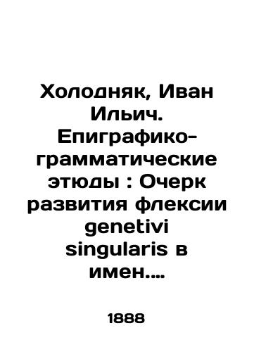 Kholodnyak, Ivan Ilich. Epigrafiko-grammaticheskie etyudy: Ocherk razvitiya fleksii genetivi singularis v imen. latin. osnovakh na A E O/Kholodnyak, Ivan Ilyich. Epigraphic and grammatical studies: An Essay on the Development of Genetivi Singularis Flexibility in the Name of Latin Fundamentals on A E O In Russian - landofmagazines.com