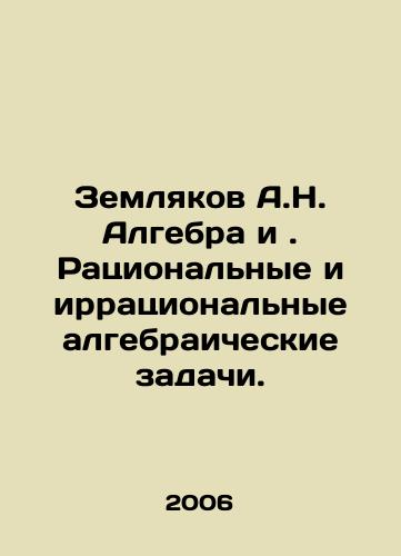 Zemlyakov A.N. Algebra i. Ratsionalnye i irratsionalnye algebraicheskie zadachi./Earthlings A.N. Algebra and. Rational and irrational algebraic problems. In Russian - landofmagazines.com