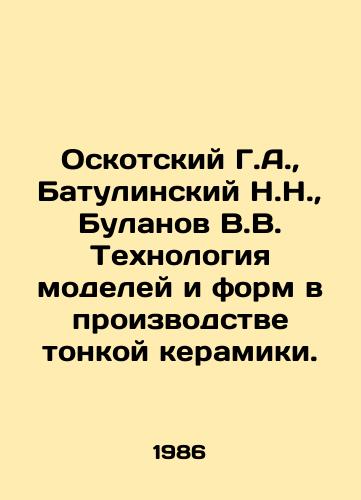 Oskotskiy G.A.,  Batulinskiy N.N.,  Bulanov V.V. Tekhnologiya modeley i form v proizvodstve tonkoy keramiki./Oskotsky G.A.,  Batulinsky N.N.,  Bulanov V.V. Technology of models and forms in the production of fine ceramics. In Russian - landofmagazines.com