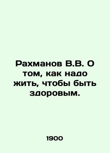 Rakhmanov V.V. O tom, kak nado zhit, chtoby byt zdorovym./V.V. Rakhmanov on how to live to be healthy. In Russian - landofmagazines.com