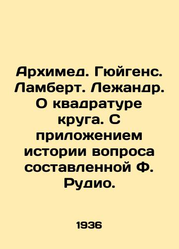 Arkhimed. Gyuygens. Lambert. Lezhandr. O kvadrature kruga. S prilozheniem istorii voprosa sostavlennoy F. Rudio./Archimedes. Huygens. Lambert. Legendre. On the square of the circle. With the attachment of the history of the question drawn up by F. Rudio. In Russian - landofmagazines.com