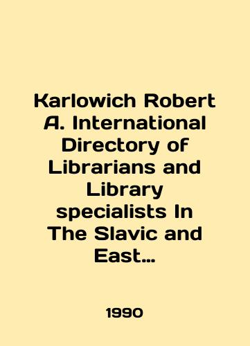 Karlowich Robert A. International Directory of Librarians and Library specialists In The Slavic and East European Field./Karlowich Robert A. International Directory of Librarians and Library Specialists In The Slavic and East European Field. In English - landofmagazines.com