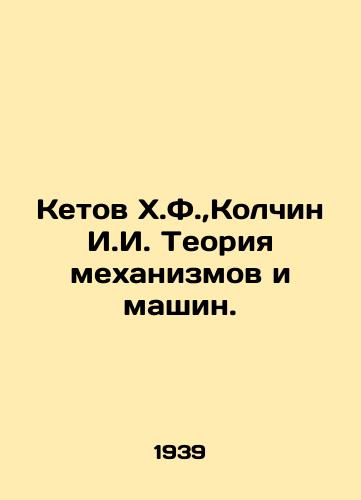 Ketov Kh.F., Kolchin I.I. Teoriya mekhanizmov i mashin./Ketov K.F., Kolchin I.I. Theory of Mechanisms and Machines. In Russian - landofmagazines.com