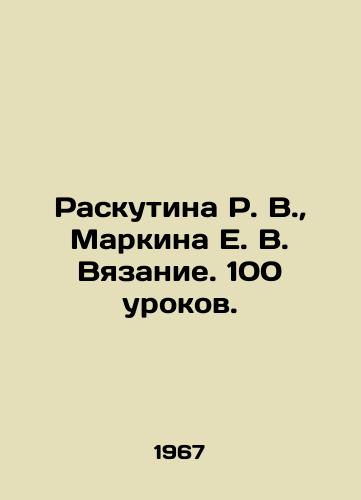 Raskutina R. V.,  Markina E. V. Vyazanie. 100 urokov./Raskutina R. V.,  Markina E. V. Knitting. 100 lessons. In Russian - landofmagazines.com