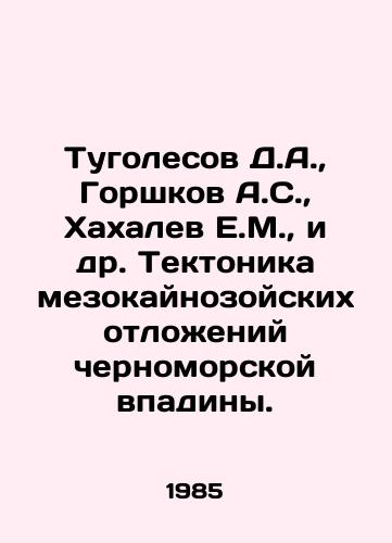 Tugolesov D.A., Gorshkov A.S., Khakhalev E.M., i dr. Tektonika mezokaynozoyskikh otlozheniy chernomorskoy vpadiny./Tugolesov D.A., Gorshkov A.S., Khakhalev E.M., et al. The tectonics of the mesocainozoic deposits of the Black Sea Depression. In Russian - landofmagazines.com