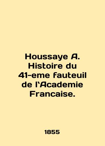 Houssaye A. Histoire du 41-eme fauteuil de lAcademie Francaise./Houssaye A. Histoire du 41-eme fauteuil de la Academie Francaise. In English - landofmagazines.com