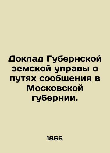 Doklad Gubernskoy zemskoy upravy o putyakh soobshcheniya v Moskovskoy gubernii./Report of the Provincial Zemstvo on the ways of communication in the Moscow province. In Russian - landofmagazines.com