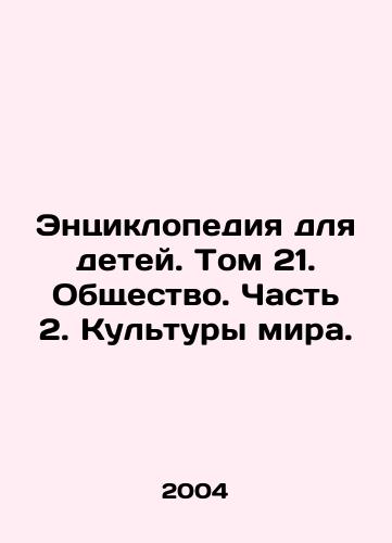 Entsiklopediya dlya detey. Tom 21. Obshchestvo. Chast 2. Kultury mira./Encyclopedia for Children. Volume 21. Society. Part 2. Cultures of the World. In Russian - landofmagazines.com