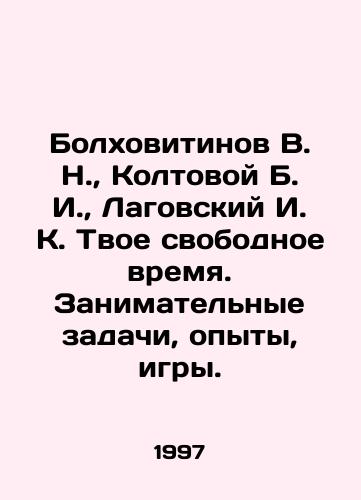 Bolkhovitinov V. N.,  Koltovoy B. I.,  Lagovskiy I. K. Tvoe svobodnoe vremya. Zanimatelnye zadachi, opyty, igry./Bolkhovitinov V. N.,  Koltovoy B. I.,  Lagovsky I. K. Your spare time. Entertaining tasks, experiments, games. In Russian - landofmagazines.com