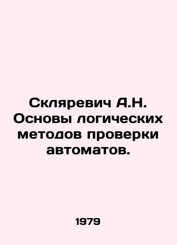 Sklyarevich A.N. Osnovy logicheskikh metodov proverki avtomatov./Sklyarevich A.N. Fundamentals of logical methods of testing automatons. In Russian - landofmagazines.com