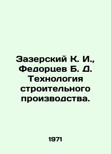 Zazerskiy K. I.,  Fedortsev B. D. Tekhnologiya stroitelnogo proizvodstva./Zazersky K. I.,  Fedortsev B. D. Technology of construction production. In Russian - landofmagazines.com