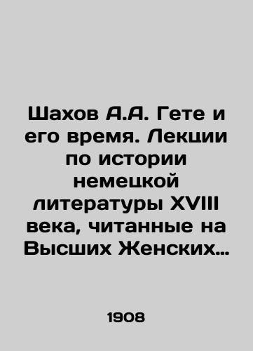 Shakhov A.A. Gete i ego vremya. Lektsii po istorii nemetskoy literatury KhVIII veka, chitannye na Vysshikh Zhenskikh kursakh v Moskve./Shahov A.A. Goethe and his time. Lectures on the history of eighteenth-century German literature given at the Higher Womens Courses in Moscow. In Russian - landofmagazines.com