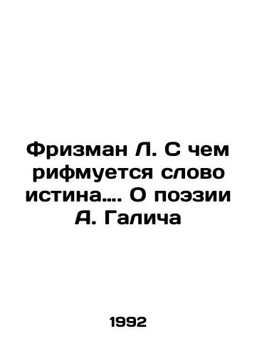 Frizman L. S chem rifmuetsya slovo istina…. O poezii A. Galicha/Frizman L. What rhymes with the word truth? On A. Galichs poetr In Russian - landofmagazines.com