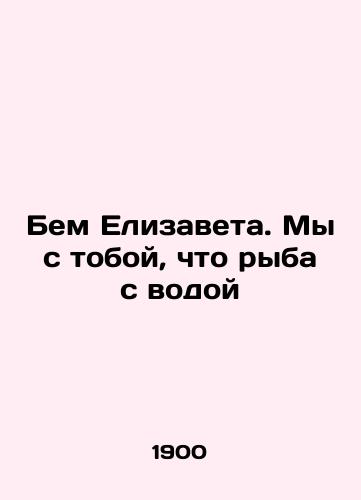 Bem Elizaveta. My s toboy, chto ryba s vodoy/Elizabeth, you and I are like fish and water. In Russian - landofmagazines.com