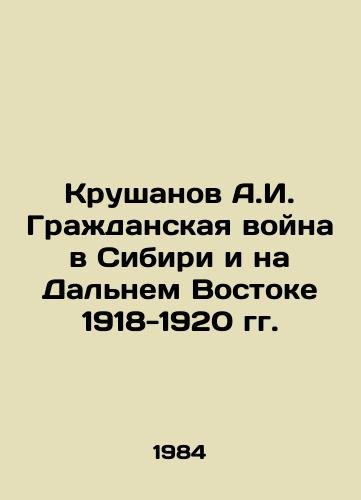 Krushanov A.I. Grazhdanskaya voyna v Sibiri i na Dalnem Vostoke 1918-1920 gg./Krushanov A.I. Civil War in Siberia and the Far East 1918-1920 In Russian - landofmagazines.com