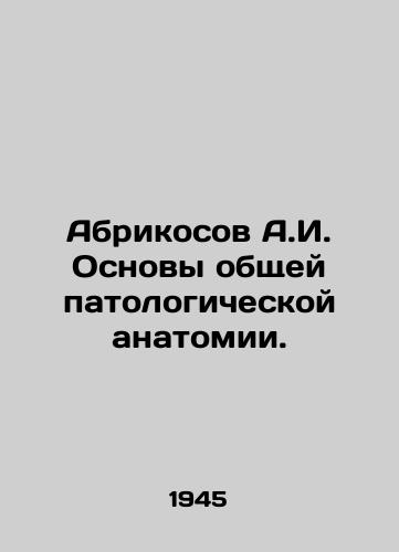 Abrikosov A.I. Osnovy obshchey patologicheskoy anatomii./A.I. Apricosov Basics of General Pathological Anatomy. In Russian - landofmagazines.com