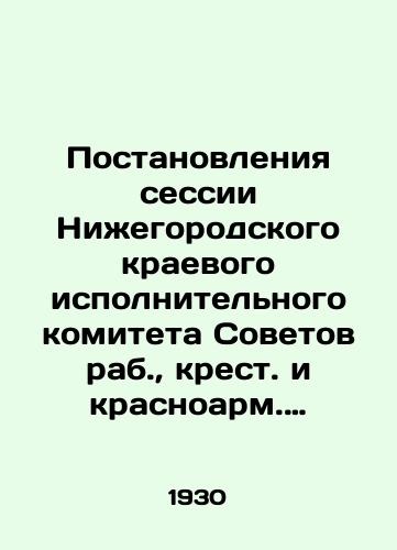 Postanovleniya sessii Nizhegorodskogo kraevogo ispolnitelnogo komiteta Sovetov rab., krest. i krasnoarm. deputatov pervogo sozyva./Resolutions of the session of the Nizhny Novgorod Regional Executive Committee of the Councils of Slave, Cross, and Red Army Deputies of the first convocation. In Russian - landofmagazines.com