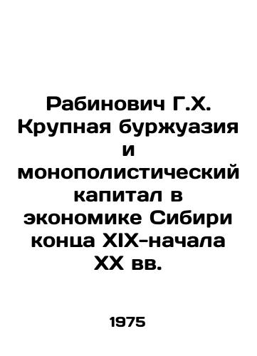 Rabinovich G.Kh. Krupnaya burzhuaziya i monopolisticheskiy kapital v ekonomike Sibiri kontsa XIX-nachala XX vv./Rabinovich G. H. Large bourgeoisie and monopoly capital in the Siberian economy of the late nineteenth and early twentieth centuries In Russian - landofmagazines.com