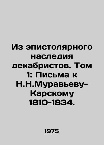Iz epistolyarnogo naslediya dekabristov. Tom 1: Pisma k N.N.Muravevu-Karskomu 1810-1834./From the Epistolary Legacy of the Decembrists. Volume 1: Letters to N. N. Muravyev-Karsky 1810-1834. In Russian - landofmagazines.com