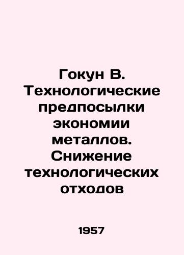Gokun V. Tekhnologicheskie predposylki ekonomii metallov. Snizhenie tekhnologicheskikh otkhodov/Gokun V. Technological prerequisites for saving metals. Reduction of process waste In Russian - landofmagazines.com